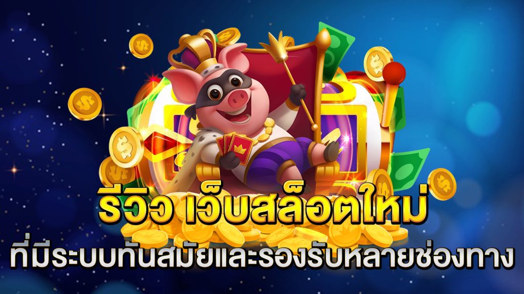 รีวิว-เว็บสล็อตใหม่-ที่มีระบบทันสมัยและรองรับหลายช่องทาง